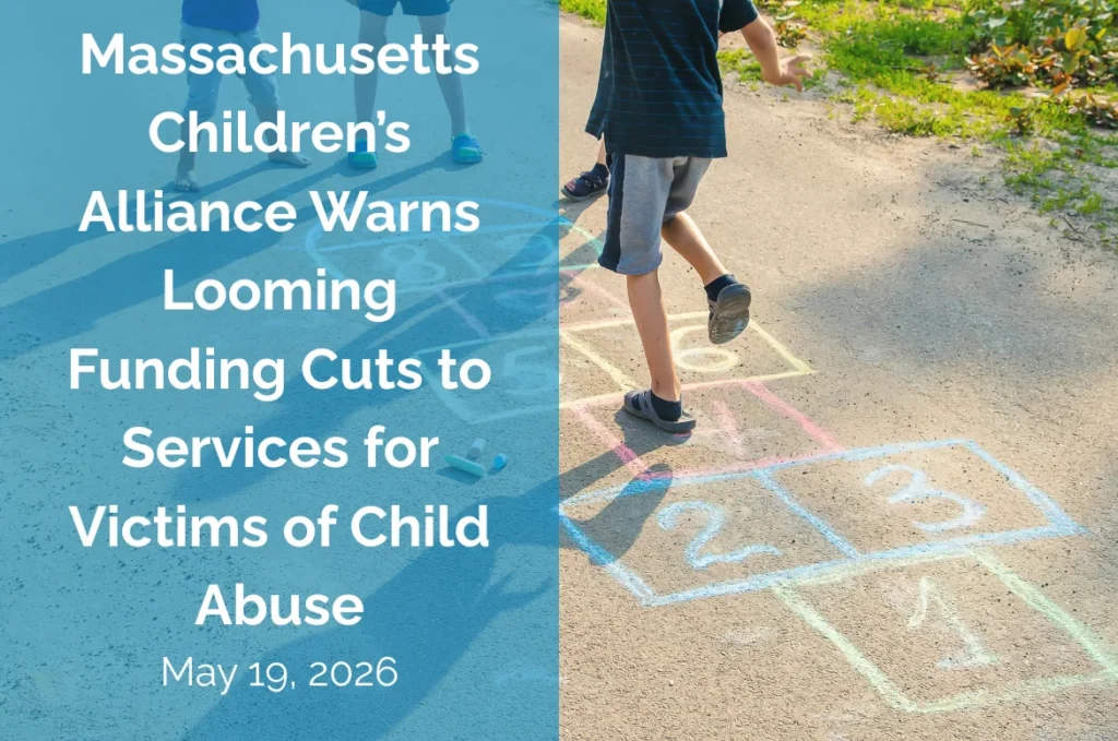 Two children play hopscotch on a sunny sidewalk. Overlaid text reads: Massachusetts Children’s Alliance Warns Looming Funding Cuts to Services for Victims of Child Abuse. May 19, 2026.